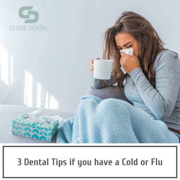 Clubb Dental - 3 Dental Tips if you have a Cold or Flu